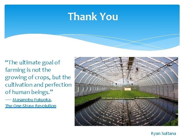 Thank You “The ultimate goal of farming is not the growing of crops, but