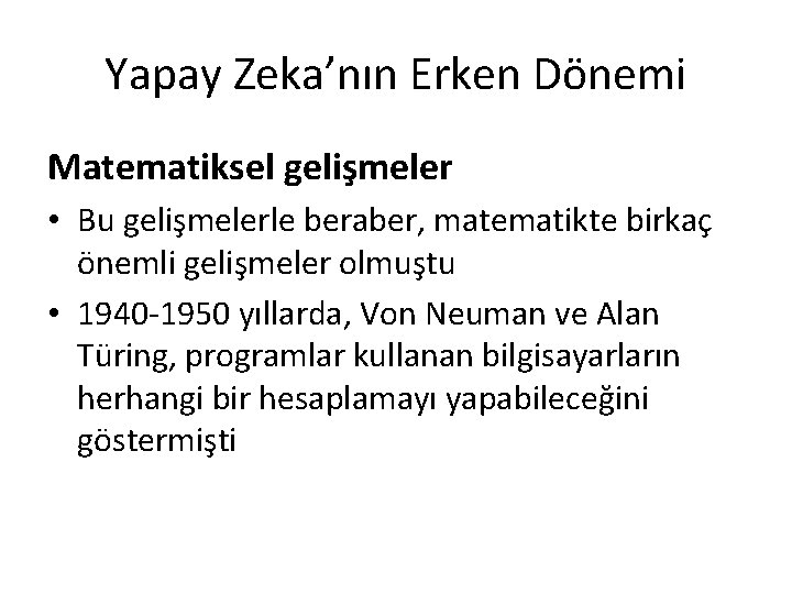 Yapay Zeka’nın Erken Dönemi Matematiksel gelişmeler • Bu gelişmelerle beraber, matematikte birkaç önemli gelişmeler
