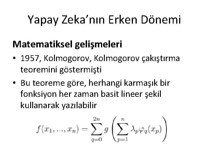 Yapay Zeka’nın Erken Dönemi Matematiksel gelişmeleri • 1957, Kolmogorov çakıştırma teoremini göstermişti • Bu
