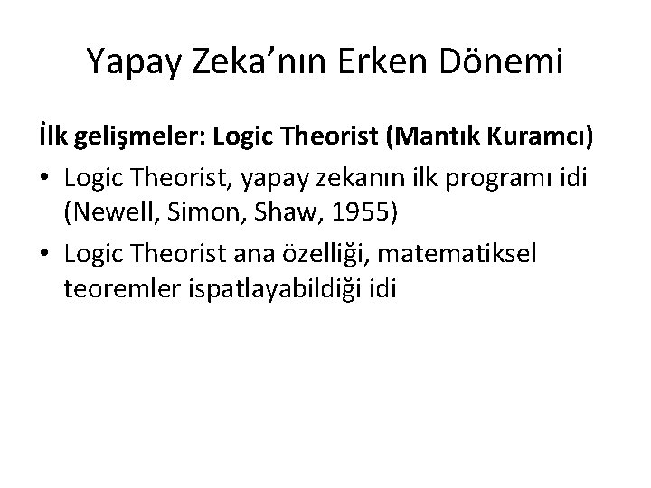 Yapay Zeka’nın Erken Dönemi İlk gelişmeler: Logic Theorist (Mantık Kuramcı) • Logic Theorist, yapay