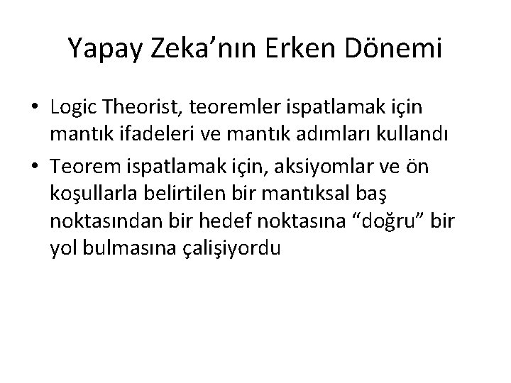 Yapay Zeka’nın Erken Dönemi • Logic Theorist, teoremler ispatlamak için mantık ifadeleri ve mantık