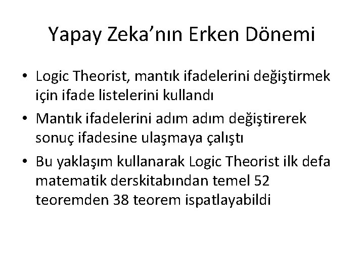 Yapay Zeka’nın Erken Dönemi • Logic Theorist, mantık ifadelerini değiştirmek için ifade listelerini kullandı