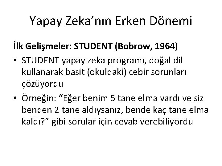 Yapay Zeka’nın Erken Dönemi İlk Gelişmeler: STUDENT (Bobrow, 1964) • STUDENT yapay zeka programı,
