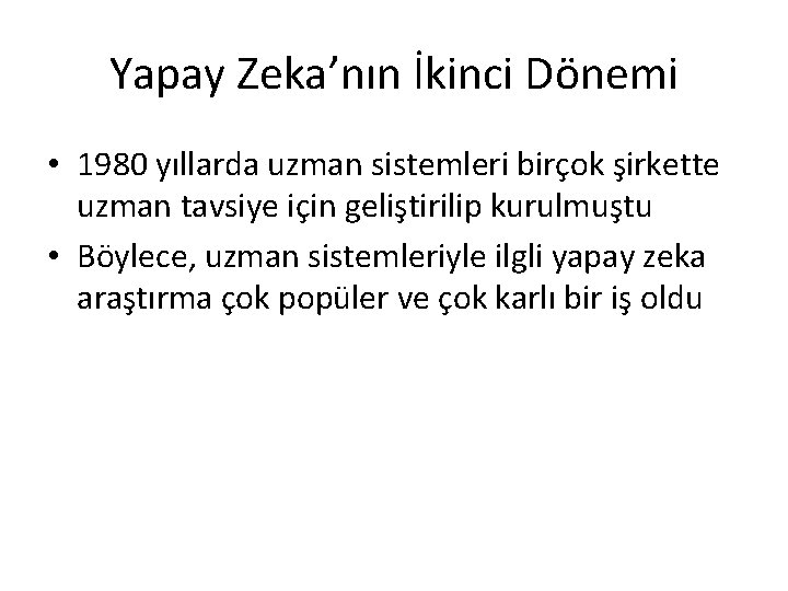 Yapay Zeka’nın İkinci Dönemi • 1980 yıllarda uzman sistemleri birçok şirkette uzman tavsiye için