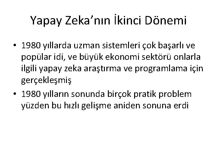 Yapay Zeka’nın İkinci Dönemi • 1980 yıllarda uzman sistemleri çok başarlı ve popülar idi,