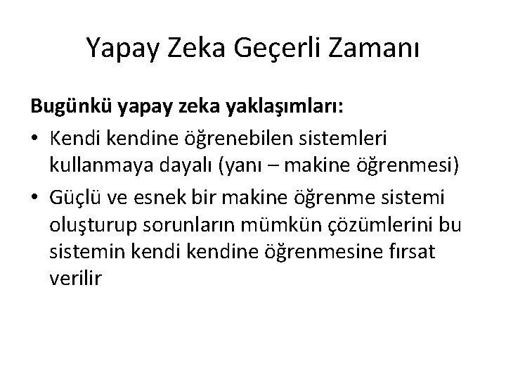 Yapay Zeka Geçerli Zamanı Bugünkü yapay zeka yaklaşımları: • Kendi kendine öğrenebilen sistemleri kullanmaya