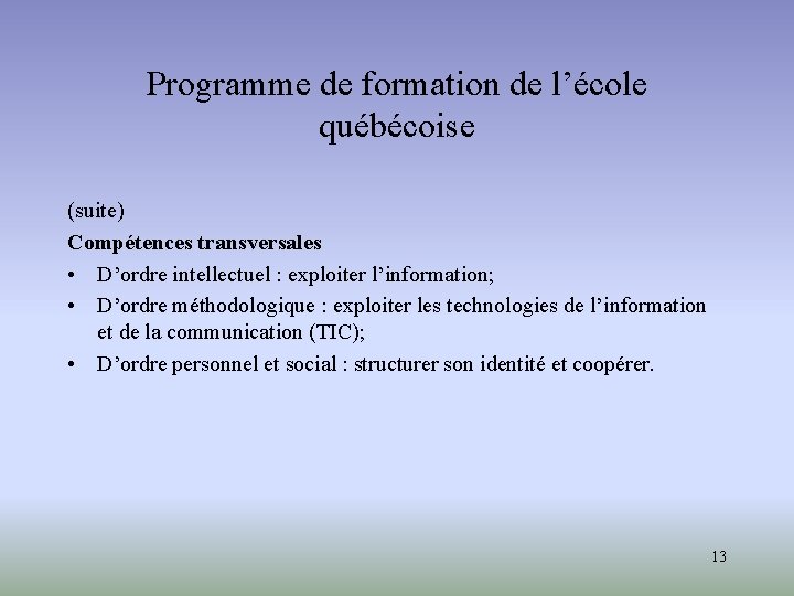 Programme de formation de l’école québécoise (suite) Compétences transversales • D’ordre intellectuel : exploiter