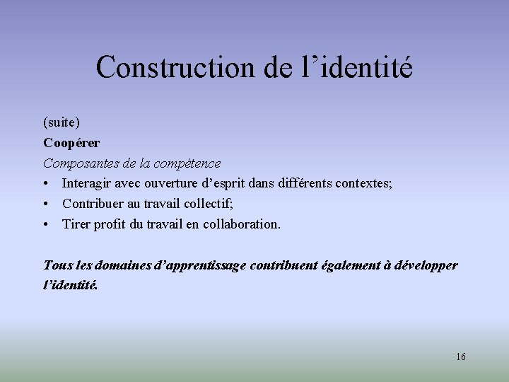 Construction de l’identité (suite) Coopérer Composantes de la compétence • Interagir avec ouverture d’esprit