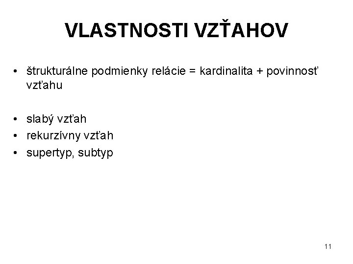 VLASTNOSTI VZŤAHOV • štrukturálne podmienky relácie = kardinalita + povinnosť vzťahu • slabý vzťah