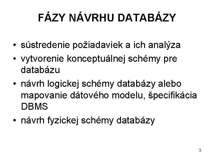 FÁZY NÁVRHU DATABÁZY • sústredenie požiadaviek a ich analýza • vytvorenie konceptuálnej schémy pre