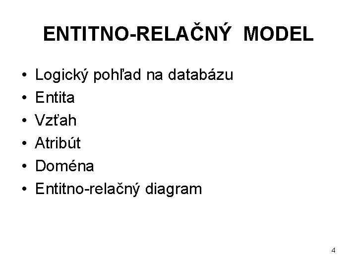 ENTITNO-RELAČNÝ MODEL • • • Logický pohľad na databázu Entita Vzťah Atribút Doména Entitno-relačný