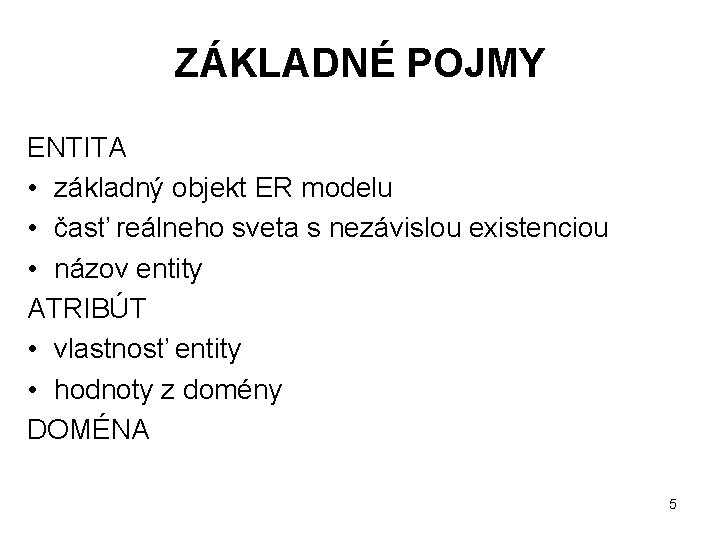 ZÁKLADNÉ POJMY ENTITA • základný objekt ER modelu • časť reálneho sveta s nezávislou