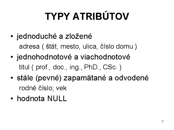 TYPY ATRIBÚTOV • jednoduché a zložené adresa ( štát, mesto, ulica, číslo domu )