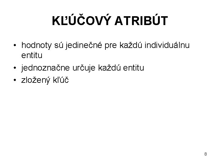 KĽÚČOVÝ ATRIBÚT • hodnoty sú jedinečné pre každú individuálnu entitu • jednoznačne určuje každú