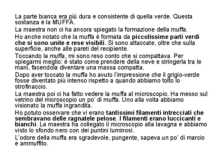 La parte bianca era più dura e consistente di quella verde. Questa sostanza è