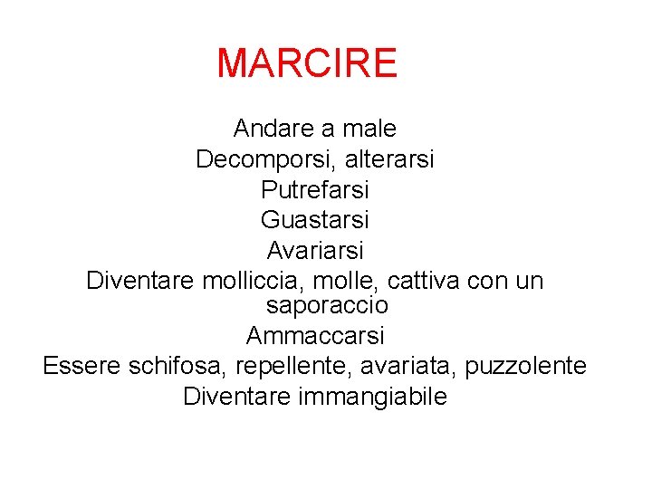 MARCIRE Andare a male Decomporsi, alterarsi Putrefarsi Guastarsi Avariarsi Diventare molliccia, molle, cattiva con