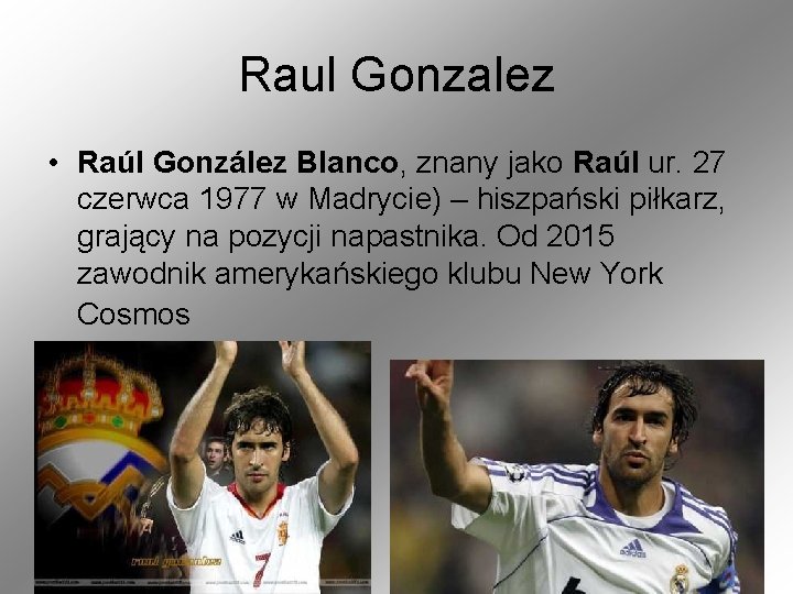 Raul Gonzalez • Raúl González Blanco, znany jako Raúl ur. 27 czerwca 1977 w