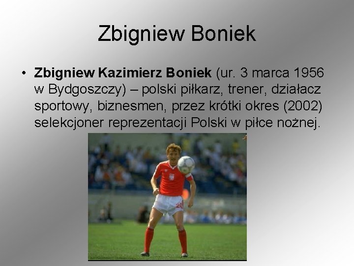 Zbigniew Boniek • Zbigniew Kazimierz Boniek (ur. 3 marca 1956 w Bydgoszczy) – polski