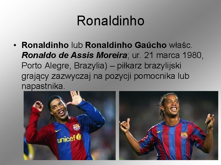 Ronaldinho • Ronaldinho lub Ronaldinho Gaúcho właśc. Ronaldo de Assis Moreira; ur. 21 marca