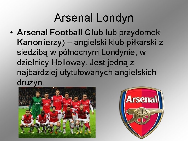 Arsenal Londyn • Arsenal Football Club przydomek Kanonierzy) – angielski klub piłkarski z siedzibą