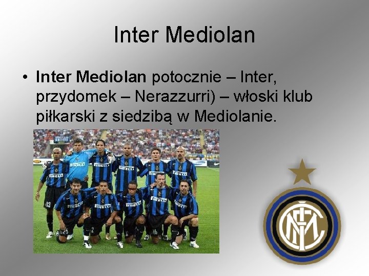 Inter Mediolan • Inter Mediolan potocznie – Inter, przydomek – Nerazzurri) – włoski klub