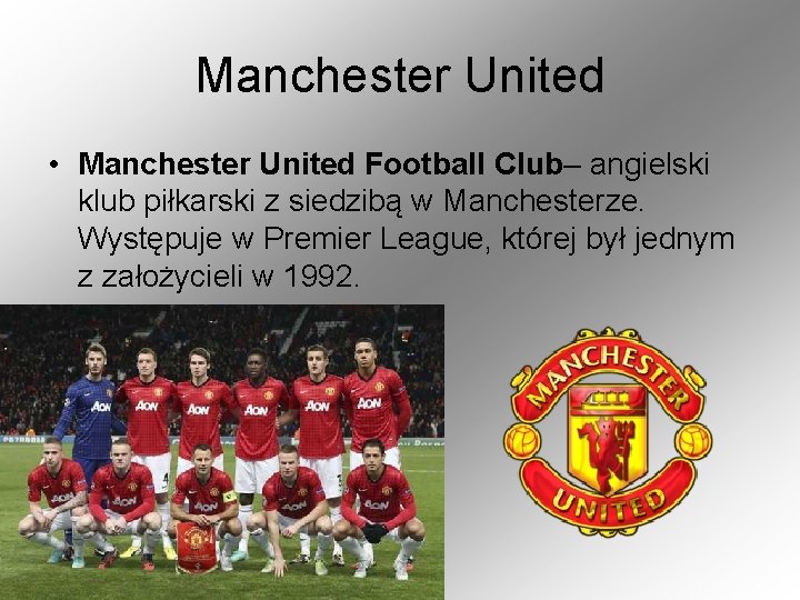 Manchester United • Manchester United Football Club– angielski klub piłkarski z siedzibą w Manchesterze.