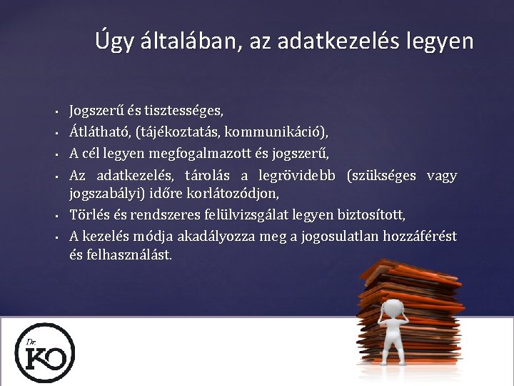 Úgy általában, az adatkezelés legyen • • • Jogszerű és tisztességes, Átlátható, (tájékoztatás, kommunikáció),