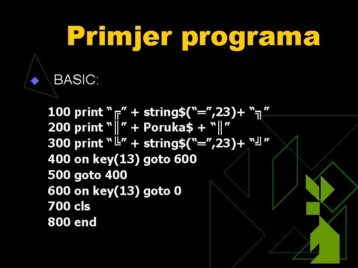 Primjer programa u BASIC: 100 print “╔” + string$(“═”, 23)+ “╗” 200 print “║”