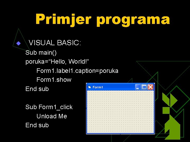 Primjer programa u VISUAL BASIC: Sub main() poruka=“Hello, World!” Form 1. label 1. caption=poruka