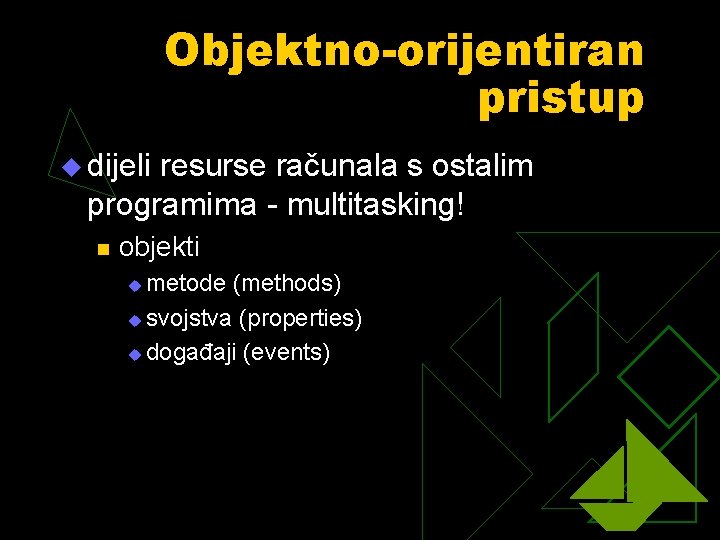 Objektno-orijentiran pristup u dijeli resurse računala s ostalim programima - multitasking! n objekti metode