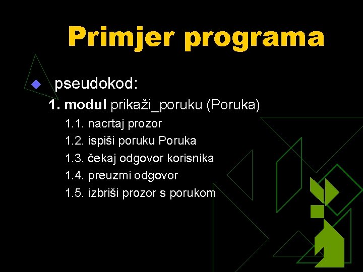 Primjer programa u pseudokod: 1. modul prikaži_poruku (Poruka) 1. 1. nacrtaj prozor 1. 2.