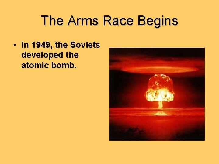 The Arms Race Begins • In 1949, the Soviets developed the atomic bomb. 