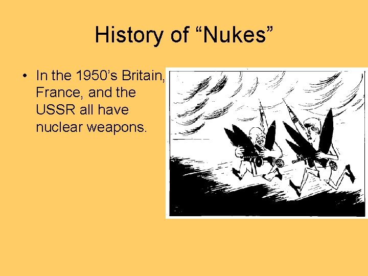 History of “Nukes” • In the 1950’s Britain, France, and the USSR all have