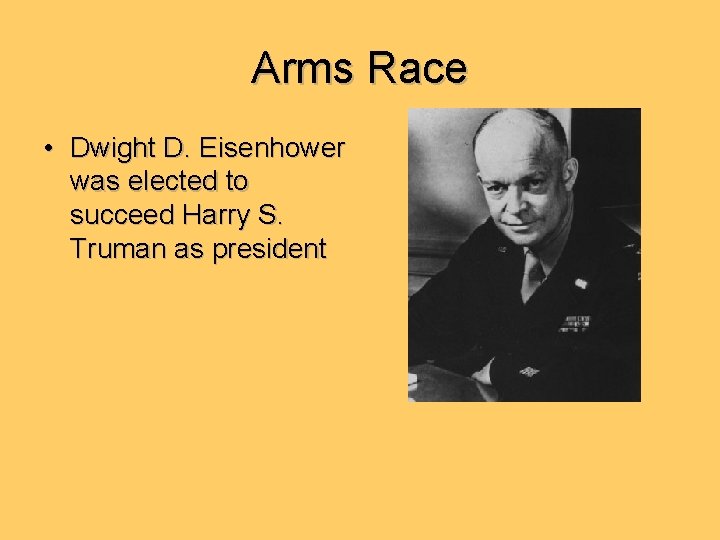 Arms Race • Dwight D. Eisenhower was elected to succeed Harry S. Truman as