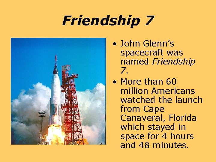 Friendship 7 • John Glenn’s spacecraft was named Friendship 7. • More than 60