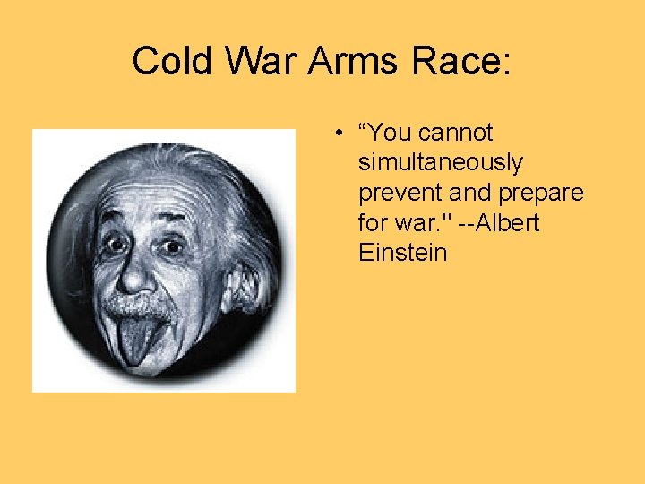 Cold War Arms Race: • “You cannot simultaneously prevent and prepare for war. "