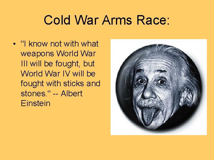 Cold War Arms Race: • "I know not with what weapons World War III