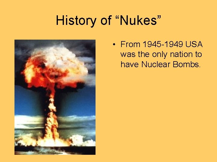 History of “Nukes” • From 1945 -1949 USA was the only nation to have