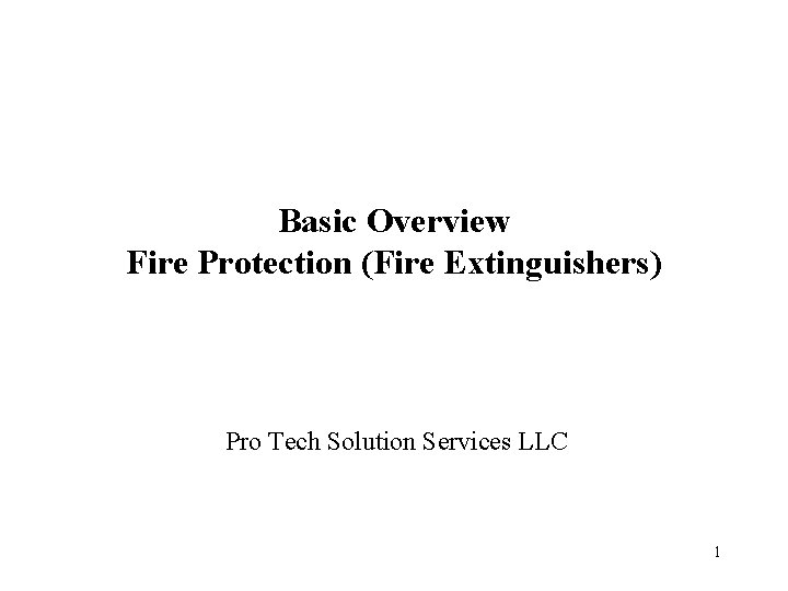 Basic Overview Fire Protection (Fire Extinguishers) Pro Tech Solution Services LLC 1 