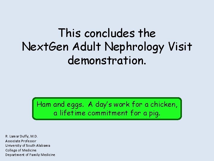 This concludes the Next. Gen Adult Nephrology Visit demonstration. Ham and eggs. A day’s