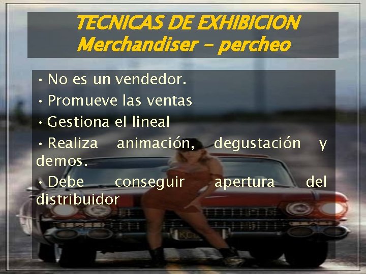 TECNICAS DE EXHIBICION Merchandiser - percheo • No es un vendedor. • Promueve las