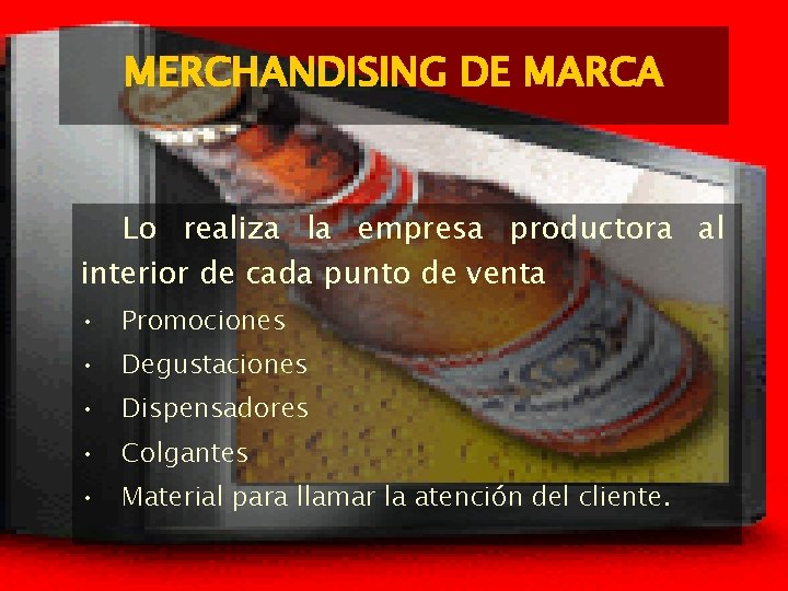 MERCHANDISING DE MARCA Lo realiza la empresa productora al interior de cada punto de