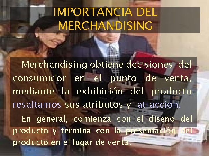 IMPORTANCIA DEL MERCHANDISING Merchandising obtiene decisiones del consumidor en el punto de venta, mediante