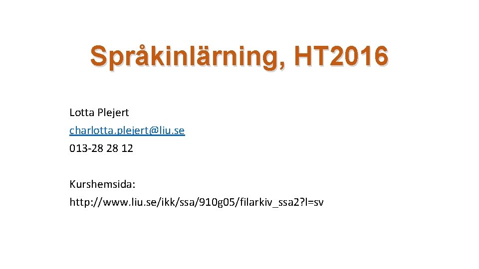 Språkinlärning, HT 2016 Lotta Plejert charlotta. plejert@liu. se 013 -28 28 12 Kurshemsida: http: