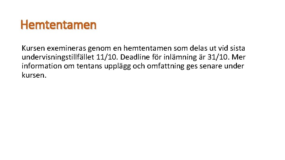 Hemtentamen Kursen exemineras genom en hemtentamen som delas ut vid sista undervisningstillfället 11/10. Deadline