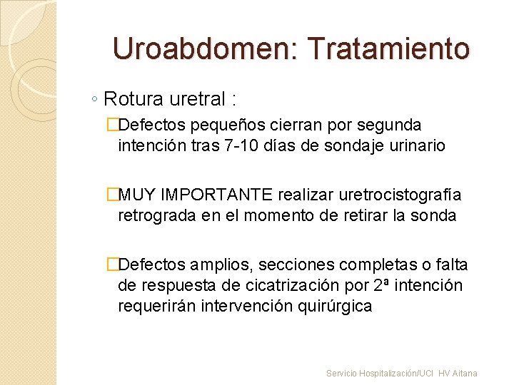 Uroabdomen: Tratamiento ◦ Rotura uretral : �Defectos pequeños cierran por segunda intención tras 7