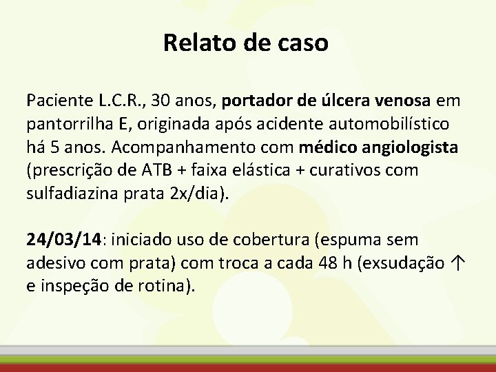 Relato de caso Paciente L. C. R. , 30 anos, portador de úlcera venosa