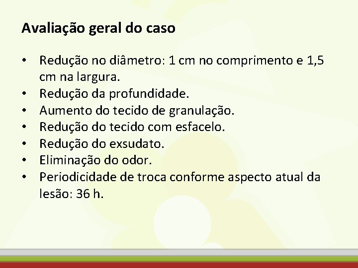 Avaliação geral do caso • Redução no diâmetro: 1 cm no comprimento e 1,