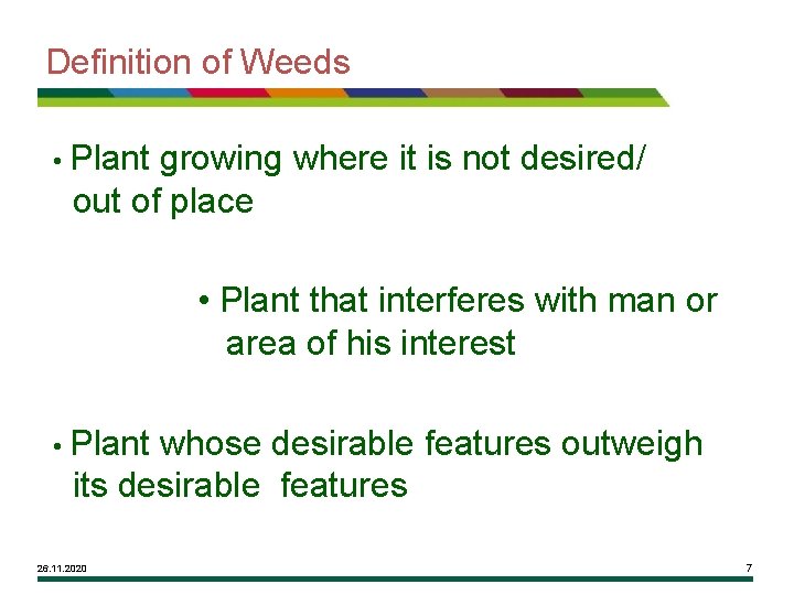 Definition of Weeds • Plant growing where it is not desired/ out of place