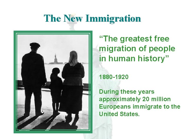 The New Immigration “The greatest free migration of people in human history” 1880 -1920